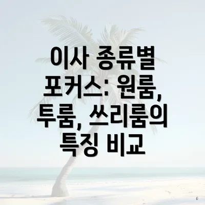 이사 종류별 포커스: 원룸, 투룸, 쓰리룸의 특징 비교