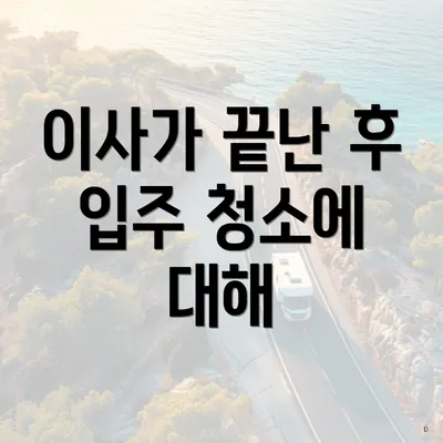 이사가 끝난 후 입주 청소에 대해