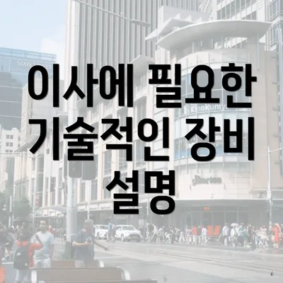 이사에 필요한 기술적인 장비 설명