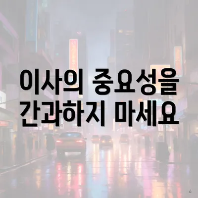 이사의 중요성을 간과하지 마세요