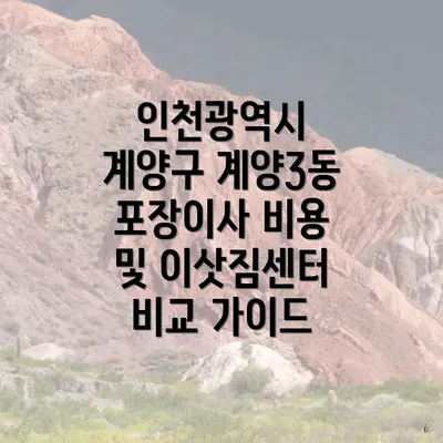 인천광역시 계양구 계양3동 포장이사 비용 및 이삿짐센터 비교 가이드