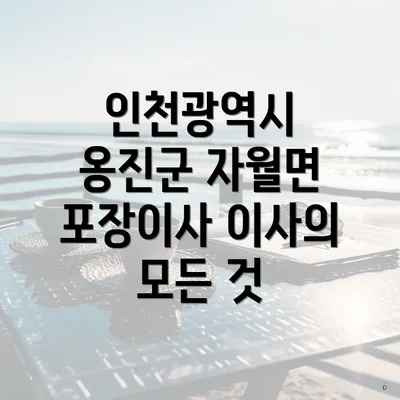 인천광역시 옹진군 자월면 포장이사 이사의 모든 것