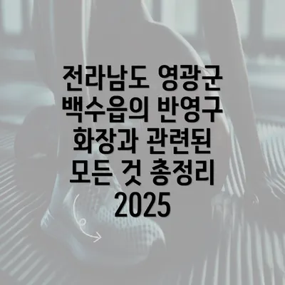 전라남도 영광군 백수읍의 반영구 화장과 관련된 모든 것 총정리 2025