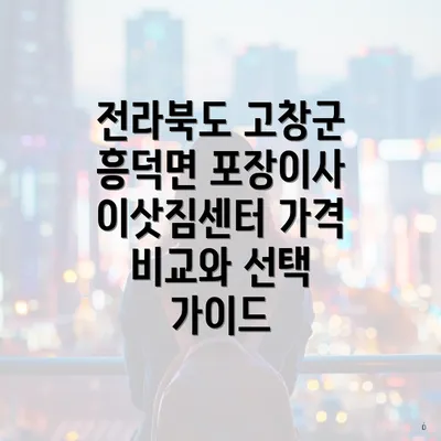 전라북도 고창군 흥덕면 포장이사 이삿짐센터 가격 비교와 선택 가이드