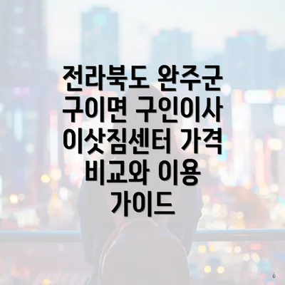 전라북도 완주군 구이면 구인이사 이삿짐센터 가격 비교와 이용 가이드