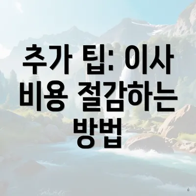 추가 팁: 이사 비용 절감하는 방법