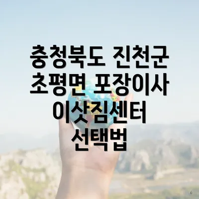 충청북도 진천군 초평면 포장이사 이삿짐센터 선택법