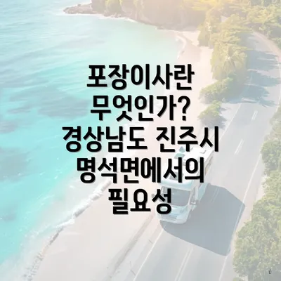 포장이사란 무엇인가? 경상남도 진주시 명석면에서의 필요성