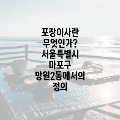 포장이사란 무엇인가? 서울특별시 마포구 망원2동에서의 정의