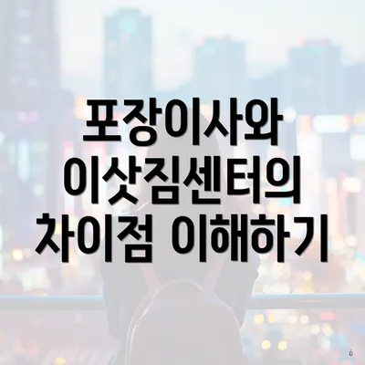 포장이사와 이삿짐센터의 차이점 이해하기