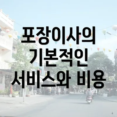 포장이사의 기본적인 서비스와 비용