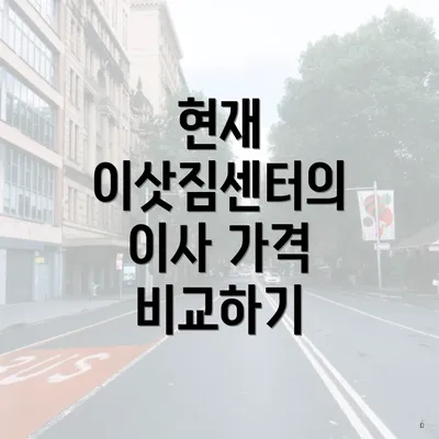 현재 이삿짐센터의 이사 가격 비교하기