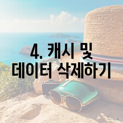 4. 캐시 및 데이터 삭제하기