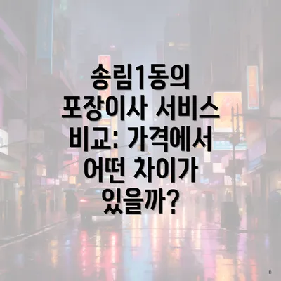 송림1동의 포장이사 서비스 비교: 가격에서 어떤 차이가 있을까?