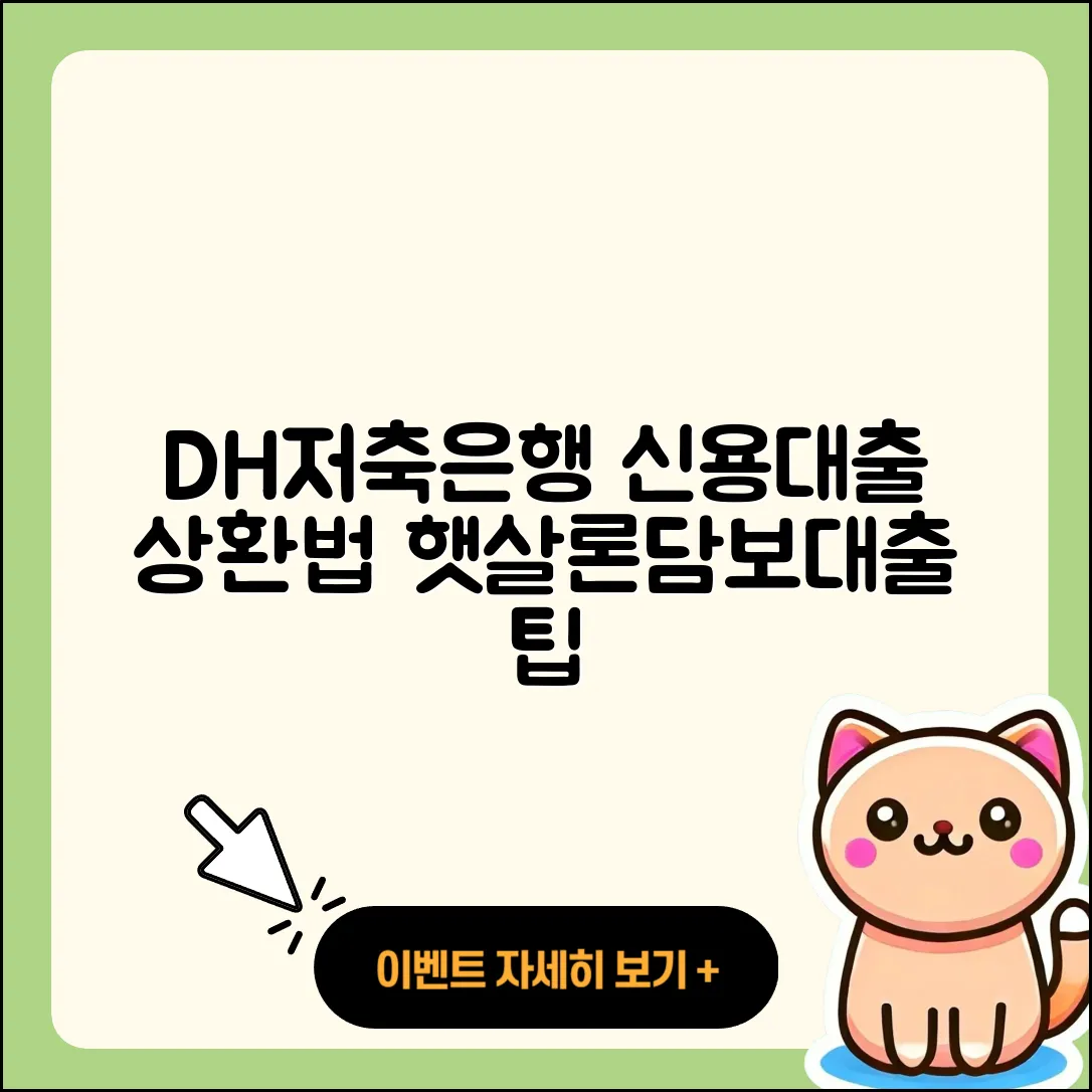 DH저축은행 신용대출 상환방법 | 햇살론 | 예적금담보대출 | 연체 | 비교 | 사업자대출 | 주택담보대출 | 전세자금대출 | 기간 | 방법 | 보증대출 | 새희망홀씨대출 | 신혼부부대출 | 필요서류 | 현금서비스 | 준비서류 | 상환 | 담보대출 | 창업대출 | 한도 | 절차 | 2025